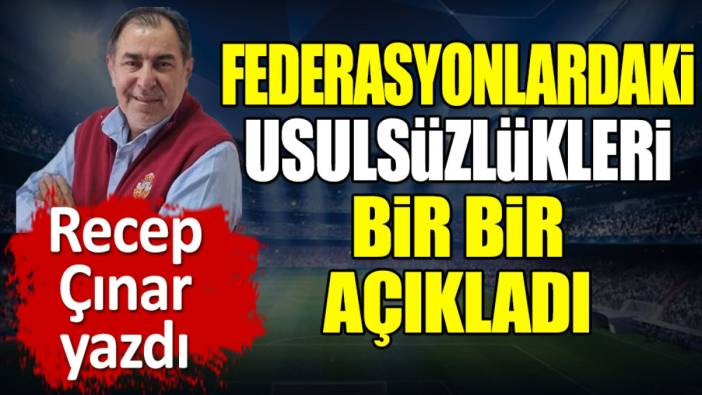 Federasyonlardaki usulsüzlükleri bir bir açıkladı