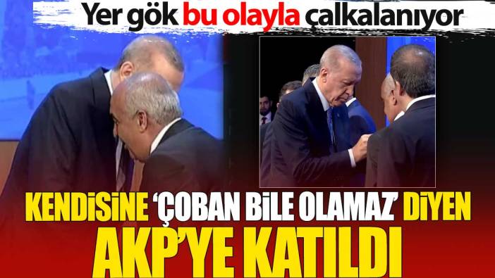 Kendisine ‘çoban bile olamaz’ diyen AKP’ye katıldı. Yer gök bu olayla çalkalanıyor