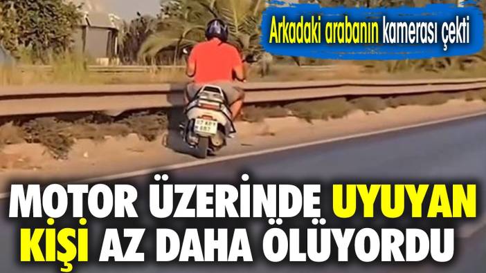 Motor üstünde uyuyan kişi az daha ölüyordu. Arkadaki arabanın kamerası çekti