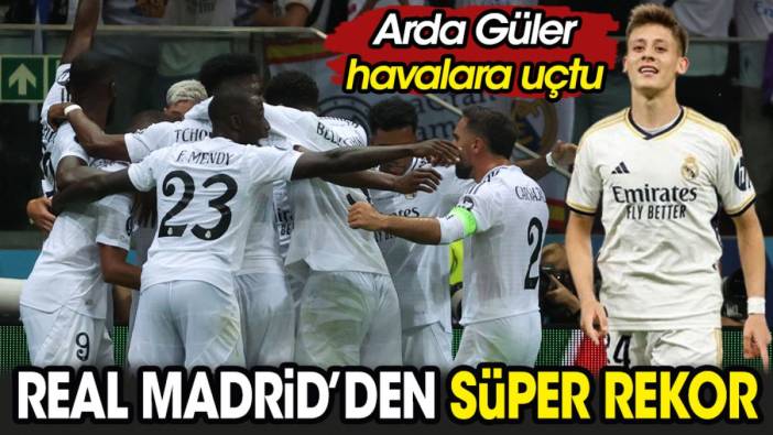 Real Madrid'den süper rekor. Arda Güler havalara uçtu