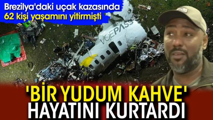 Brezilya'daki uçak kazasında 62 kişi yaşamını yitirmişti: 'Bir yudum kahve' hayatını kurtardı