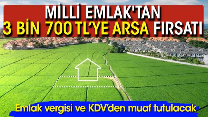 Milli Emlak'tan 3 bin 700 TL’ye arsa fırsatı! Emlak vergisi ve KDV’den muaf tutulacak