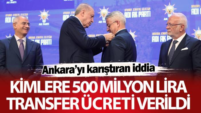 Ankara’yı karıştıran iddia! Kimlere 500 milyon lira transfer ücreti verildi