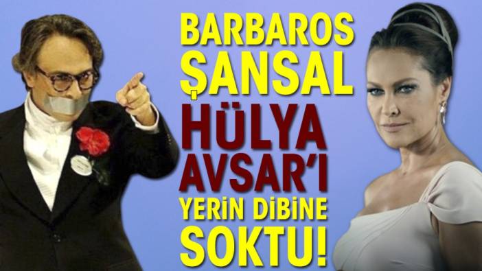 Barbaros Şansal Hülya Avşar'ı yerin dibine soktu