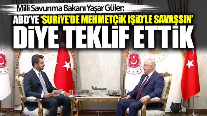 Bakan Güler: ABD'ye 'Suriye'de Mehmetçik IŞİD'le savaşsın' diye teklif ettik