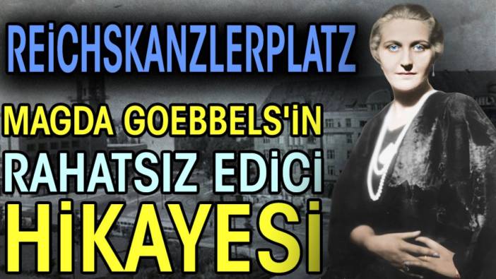 Reichskanzlerplatz. Magda Goebbels'in rahatsız edici hikayesi