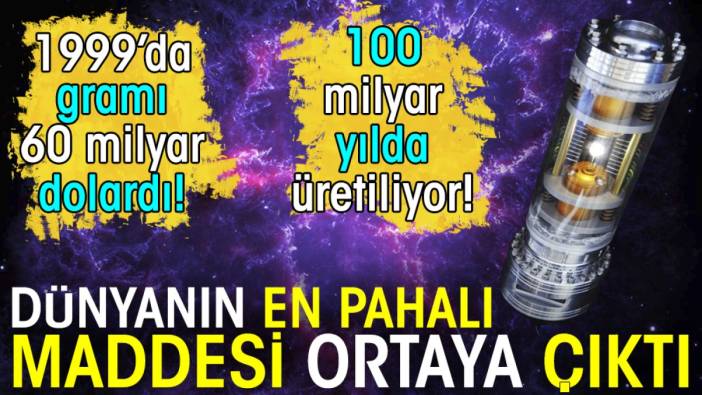 Dünyanın en pahalı maddesi ortaya çıktı. 1999'da gramı 60 milyar dolardı. 100 milyar yılda üretiliyor