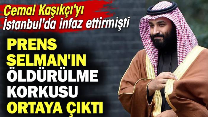 Prens Selman'ın öldürülme korkusu ortaya çıktı! Cemal Kaşıkçı'yı İstanbul'da infaz ettirmişti