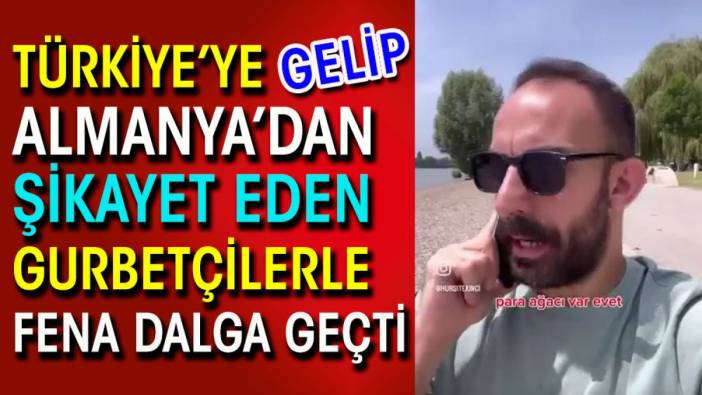 Türkiye'ye gelip Almanya'dan şikayet eden gurbetçilerle fena dalga geçildi