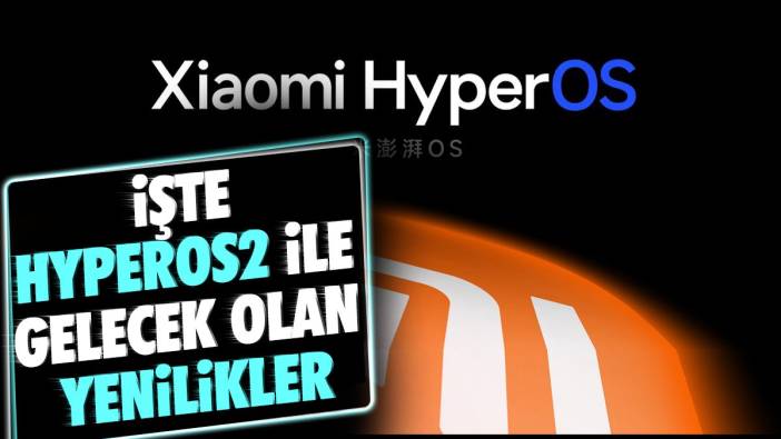 İşte HyperOS2 ile gelecek olan yenilikler