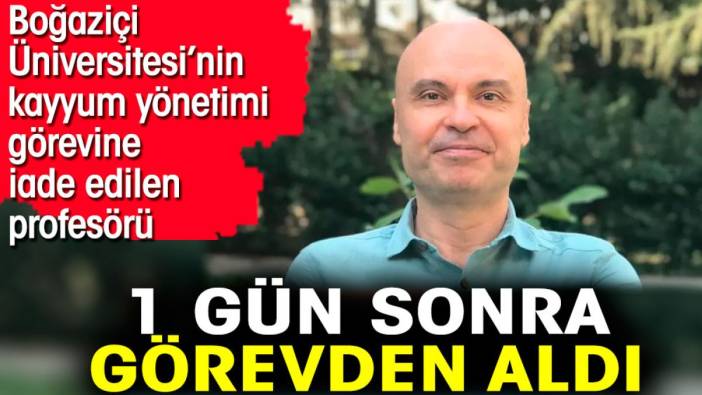 Boğaziçi Üniversitesi’nin kayyum yönetimi görevine iade edilen profesörü 1 gün sonra görevden aldı