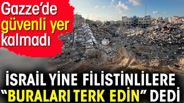 İsrail yine Filistinlilere “Buraları terk edin” dedi. Gazze’de güvenli yer kalmadı