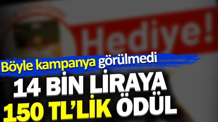 14 bin liraya 150 TL'lik ödül. Böyle kampanya görülmedi