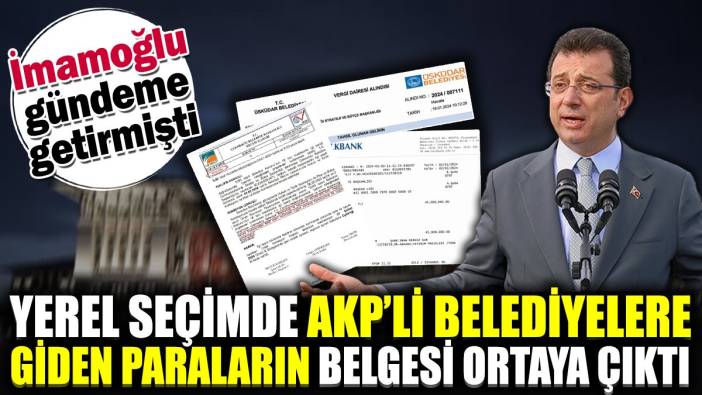 Yerel seçimde AKP'li belediyelere giden paraların belgesi ortaya çıktı. İmamoğlu gündeme getirmişti