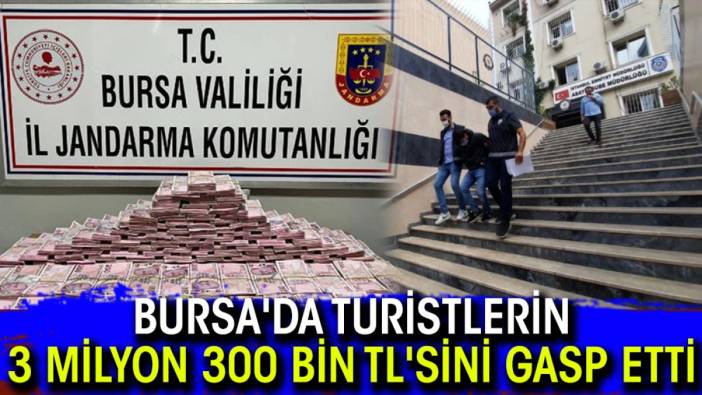 Bursa'da turistlerin 3 milyon 300 bin TL'sini gasp etti