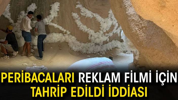 Peribacaları reklam filmi için tahrip edildi iddiası