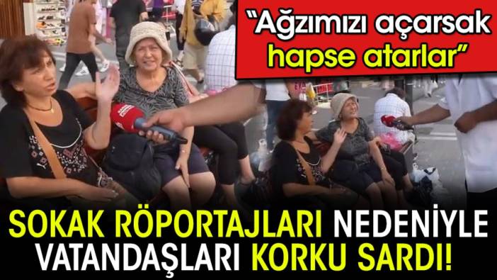 Sokak röportajları nedeniyle vatandaşları korku sardı! 'Ağzımızı açarsak hapse atarlar'