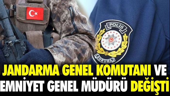 Jandarma Genel Komutanı ve Emniyet Genel Müdürü değişti