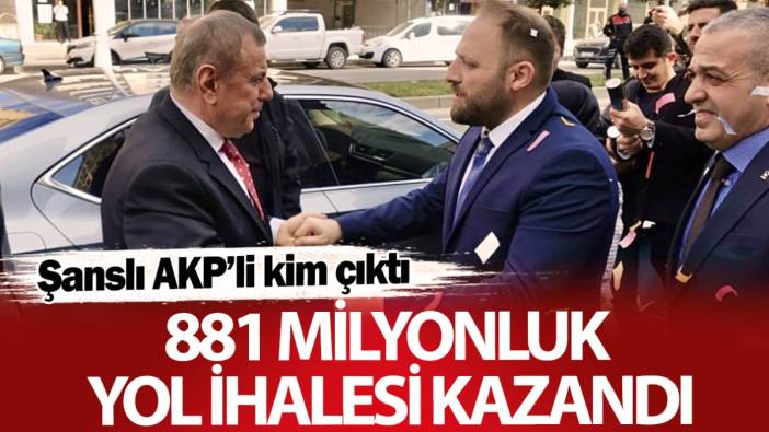 Şanslı AKP’li kim çıktı… 881 milyon yol ihalesi kazandı