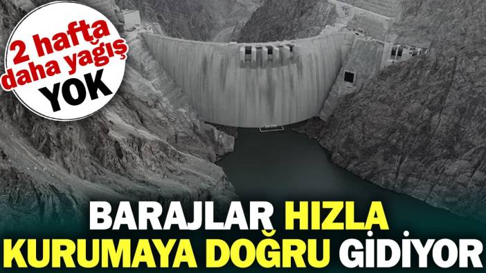 Barajlar hızla kurumaya doğru gidiyor. 2 hafta daha yağış yok