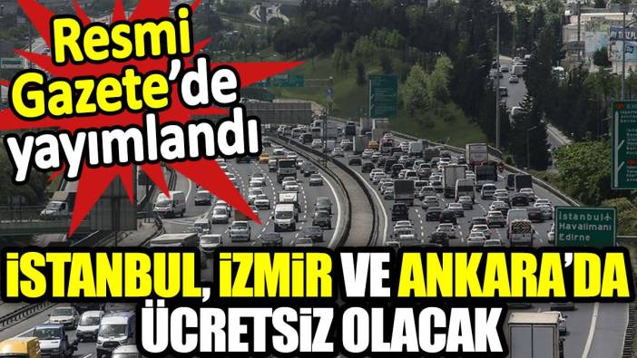 İstanbul, İzmir ve Ankara’da ücretsiz olacak. Resmi Gazete’de yayımlandı