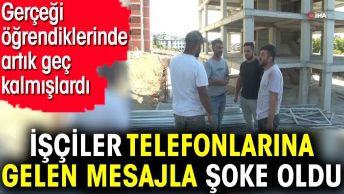 İşçiler telefonlarına gelen mesajla şoke oldu. Gerçeği öğrendiklerinde artık geç kalmışlardı