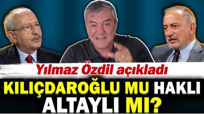 Fatih Altaylı mı haklı Kılıçdaroğlu mu haklı? Yılmaz Özdil açıkladı