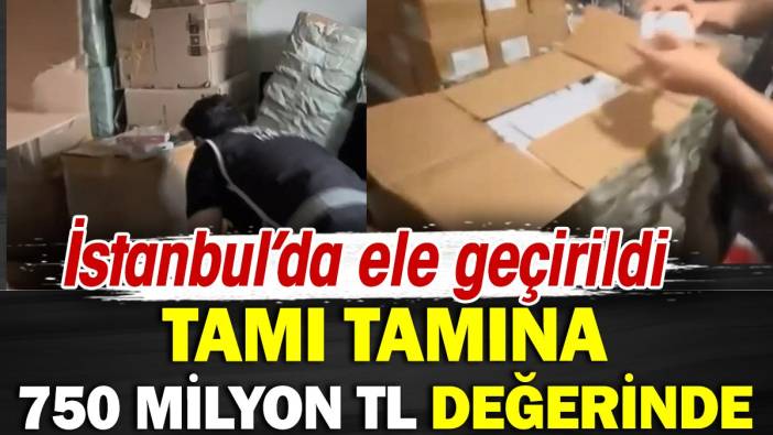 İstanbul'da ele geçirildi tam 750 milyon lira değerinde