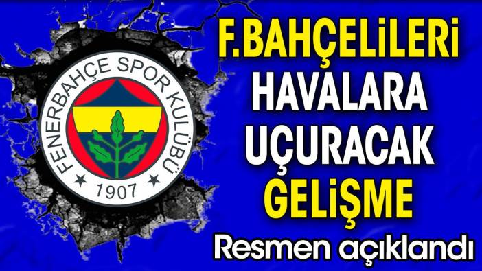 Fenerbahçelileri havalara uçuracak gelişme. Resmen açıklandı