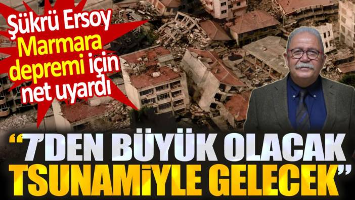 Şükrü Ersoy Marmara depremi için net uyardı: 7'den büyük olacak. Tsunamiyle gelecek