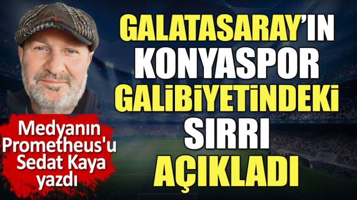 Galatasaray'ın Konya galibiyetindeki sırrı açıkladı