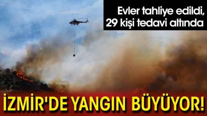 İzmir'de yangın büyüyor! Evler tahliye edildi, 29 kişi tedavi altında