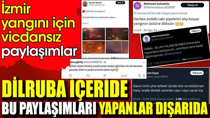 Dilruba içeride bu paylaşımları yapanlar dışarıda. İzmir'deki orman yangını için vicdansız paylaşımlar