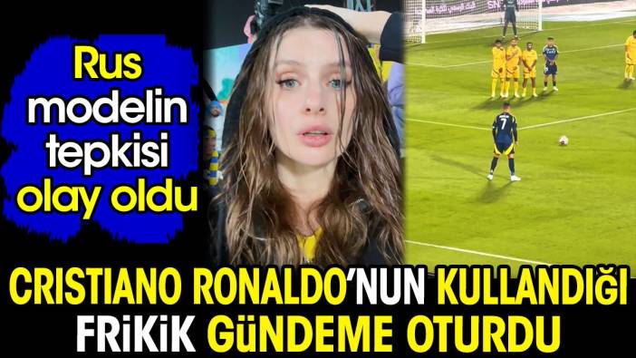 Ronaldo'nun kullandığı frikik gündeme oturdu. Rus modelin tepkisi olay oldu