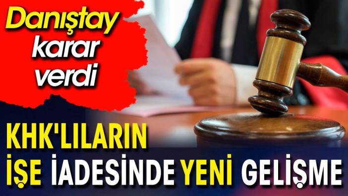 KHK'lıların işe iadesinde yeni gelişme. Danıştay karar verdi