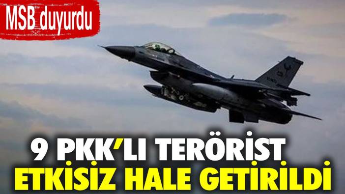 MSB duyurdu: 9 PKK’lı terörist etkisiz hale getirildi