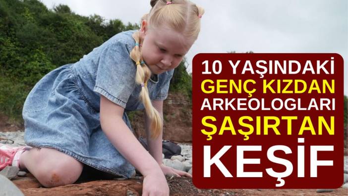 10 yaşındaki genç kızdan arkeologları şaşırtan keşif