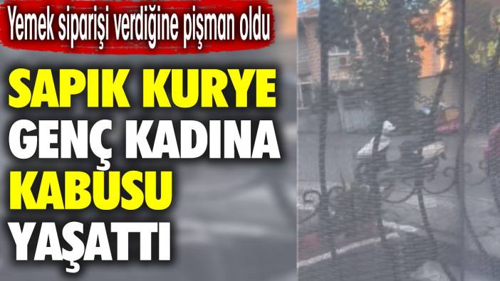 Yemek siparişi verdiğine pişman oldu. Sapık kurye genç kadına kabusu yaşattı