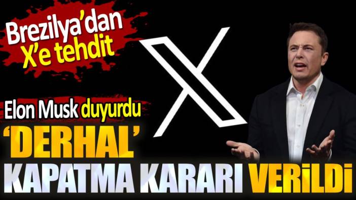 Brezilya'dan X'e tehdit. Elon Musk duyurdu: Derhal kapatma kararı verildi