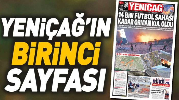 Yeniçağ Gazetesi: 14 bin futbol sahası kadar orman kül oldu