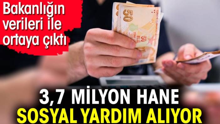 3,7 milyon hane sosyal yardım alıyor. Bakanlığın verileri ile ortaya çıktı