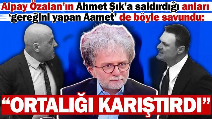 Alpay Özalan'ın Ahmet Şık'a saldırdığı anları 'Gereğini yapan Aamet' de böyle savundu: Ortalığı karıştırdı