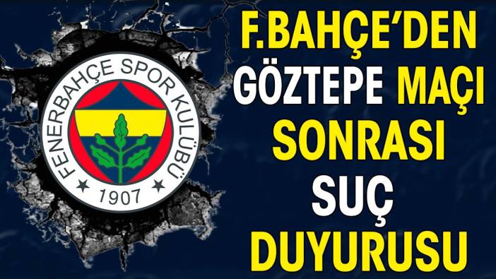 Fenerbahçe'den Göztepe maçı sonrası suç duyurusu