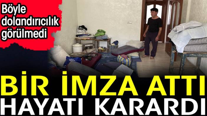 Bir imza attı hayatı karardı. Böyle dolandırıcılık görülmedi