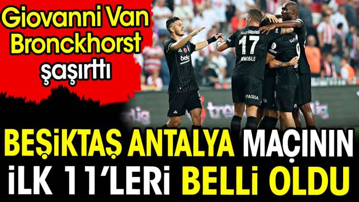 Beşiktaş Antalyaspor maçının ilk 11'leri belli oldu