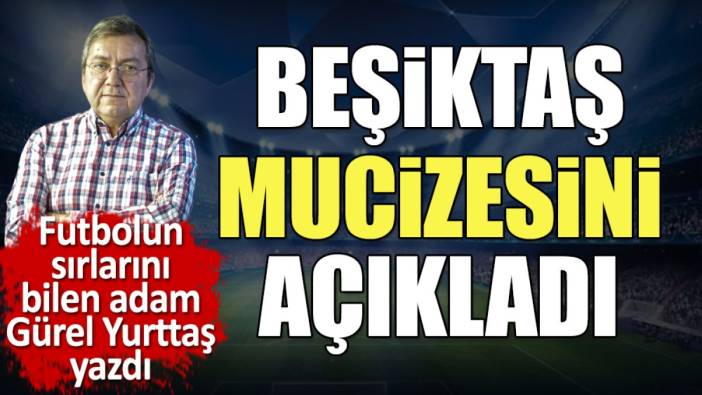 Beşiktaş mucizesini açıkladı