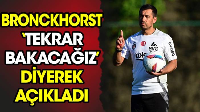 Bronckhorst 'tekrar bakacağız' diyerek açıkladı