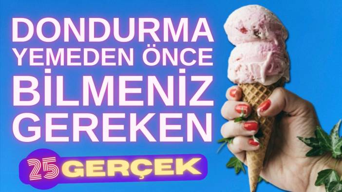 Dondurma yemeden önce bilmeniz gereken 25 gerçek