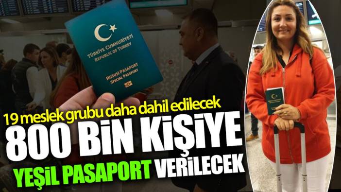 800 bin kişiye yeşil pasaport verilecek! 19 meslek grubu daha dahil edilecek