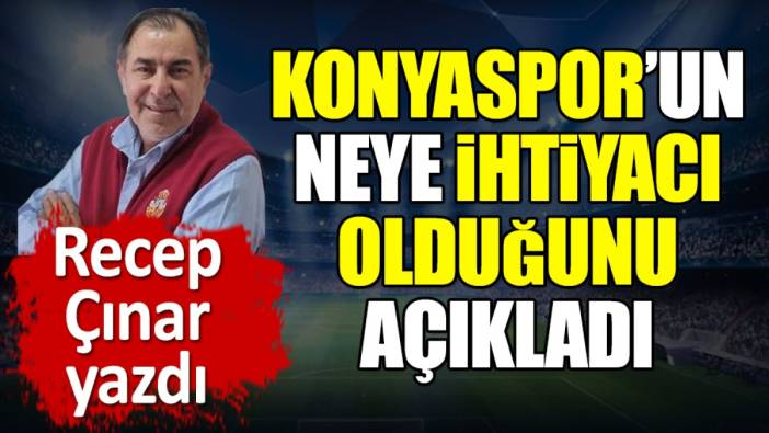 Konyaspor'un neye ihtiyacı olduğunu açıkladı